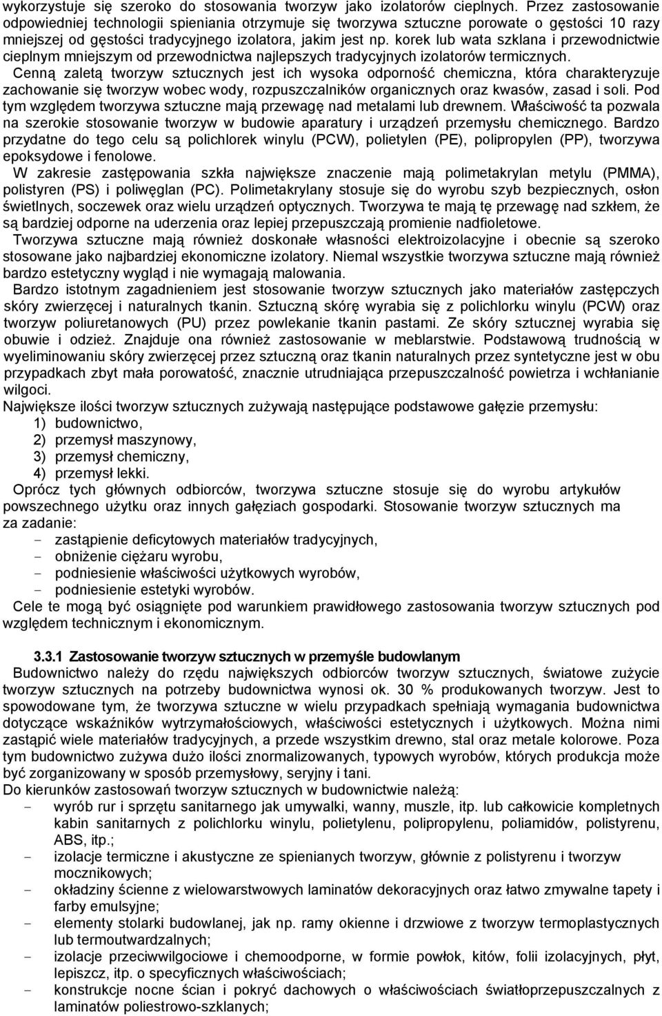korek lub wata szklana i przewodnictwie cieplnym mniejszym od przewodnictwa najlepszych tradycyjnych izolatorów termicznych.
