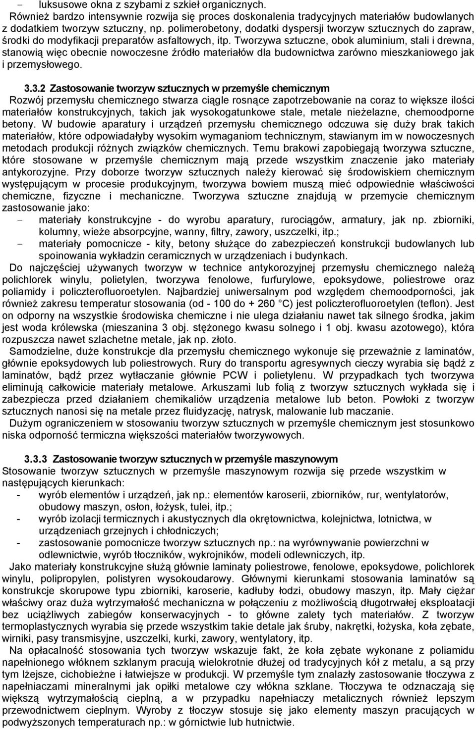 Tworzywa sztuczne, obok aluminium, stali i drewna, stanowią więc obecnie nowoczesne źródło materiałów dla budownictwa zarówno mieszkaniowego jak i przemysłowego. 3.