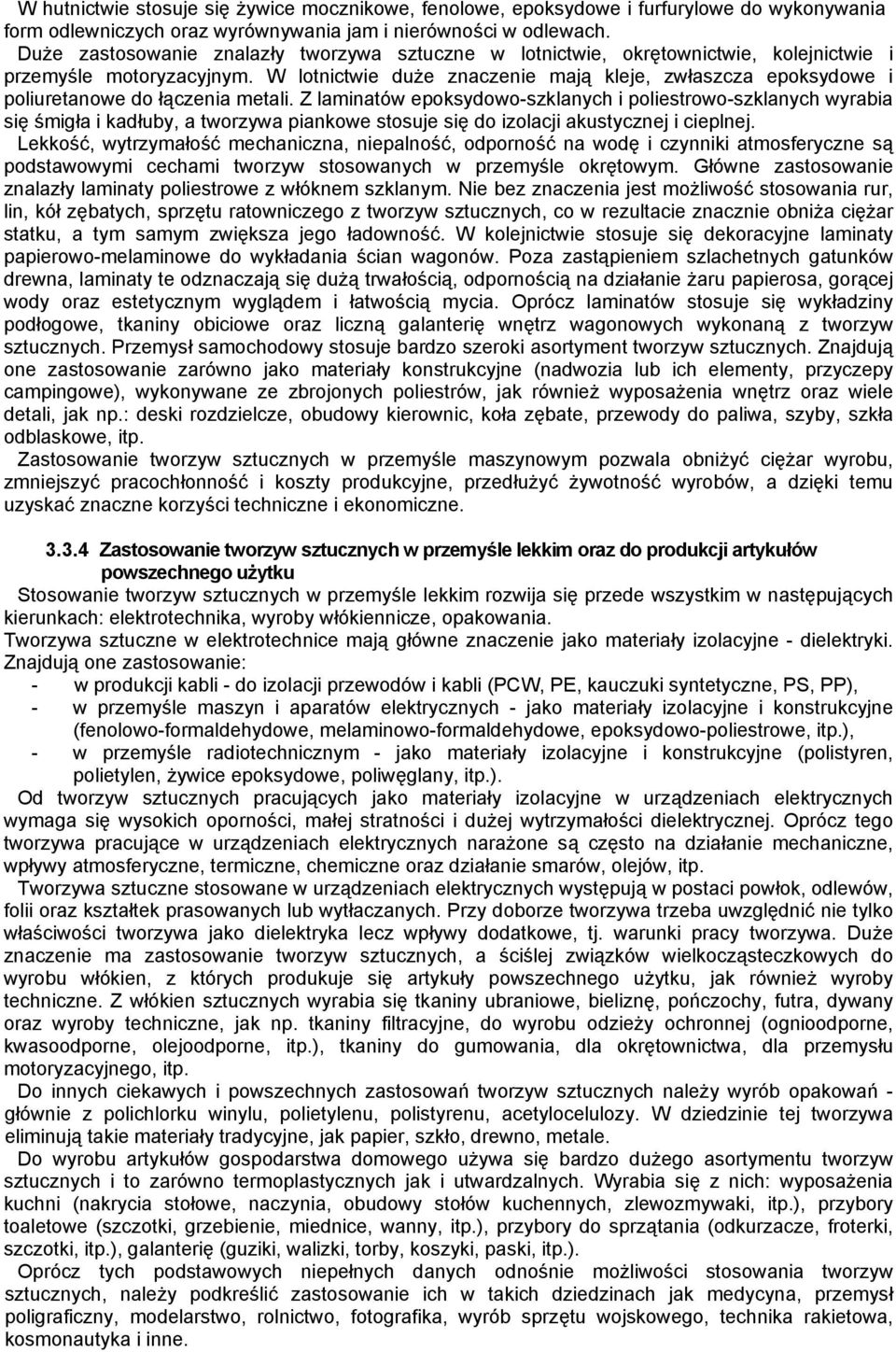 W lotnictwie duże znaczenie mają kleje, zwłaszcza epoksydowe i poliuretanowe do łączenia metali.