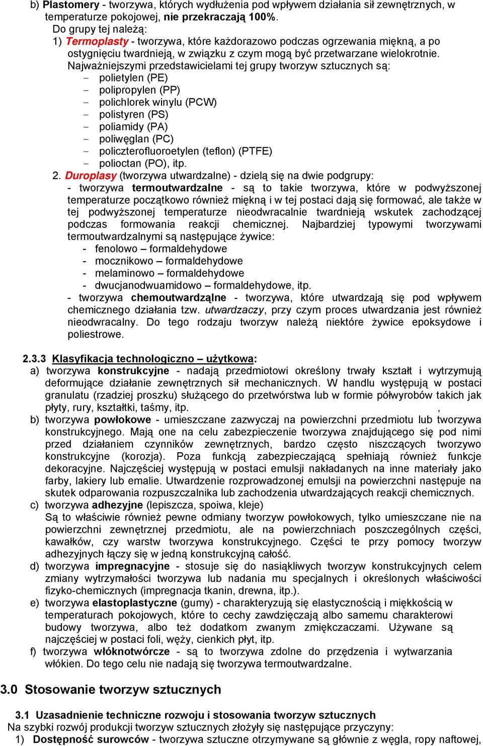 Najważniejszymi przedstawicielami tej grupy tworzyw sztucznych są: - polietylen (PE) - polipropylen (PP) - polichlorek winylu (PCW) - polistyren (PS) - poliamidy (PA) - poliwęglan (PC) -