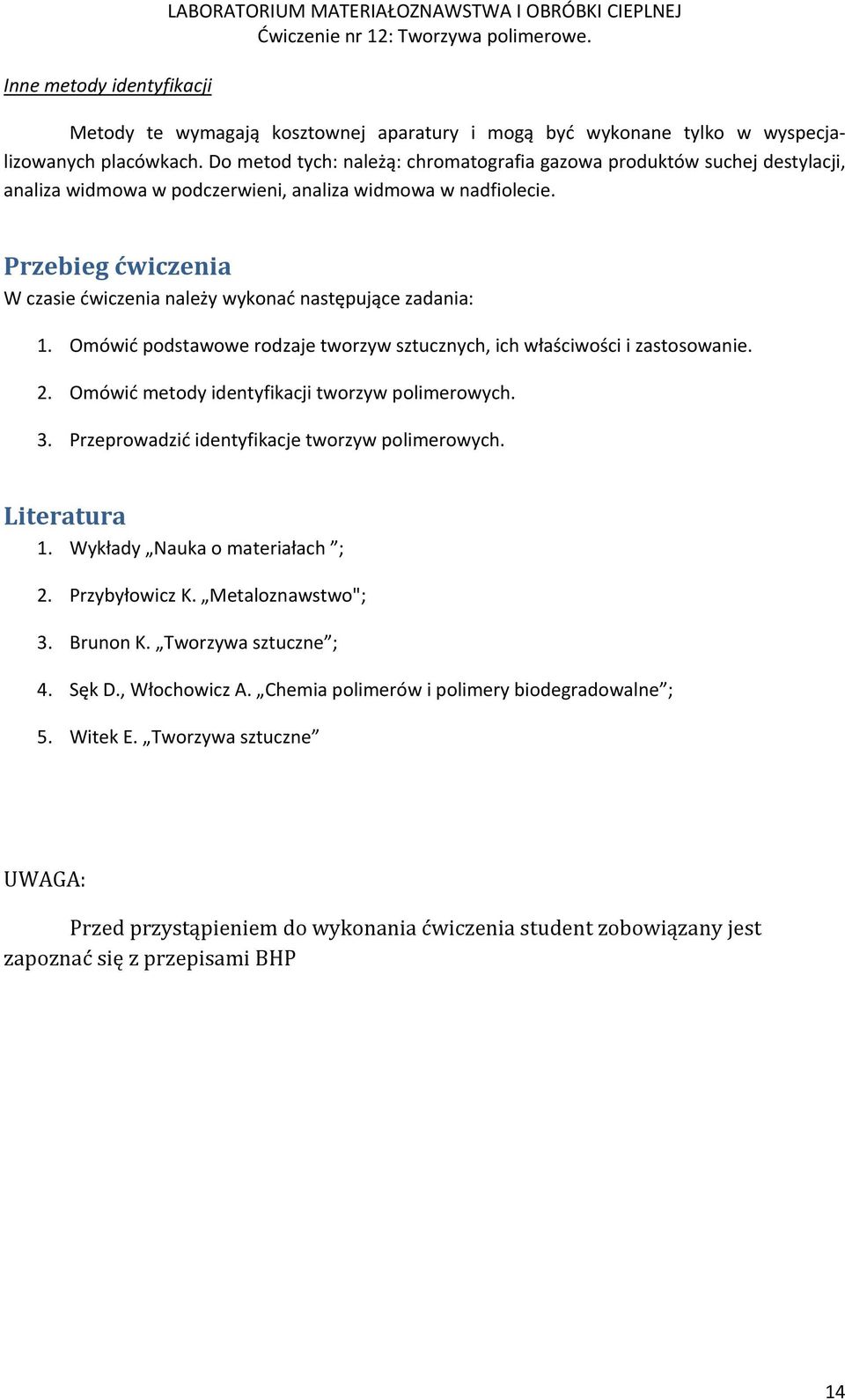 Przebieg ćwiczenia W czasie ćwiczenia należy wykonać następujące zadania: 1. Omówić podstawowe rodzaje tworzyw sztucznych, ich właściwości i zastosowanie. 2.