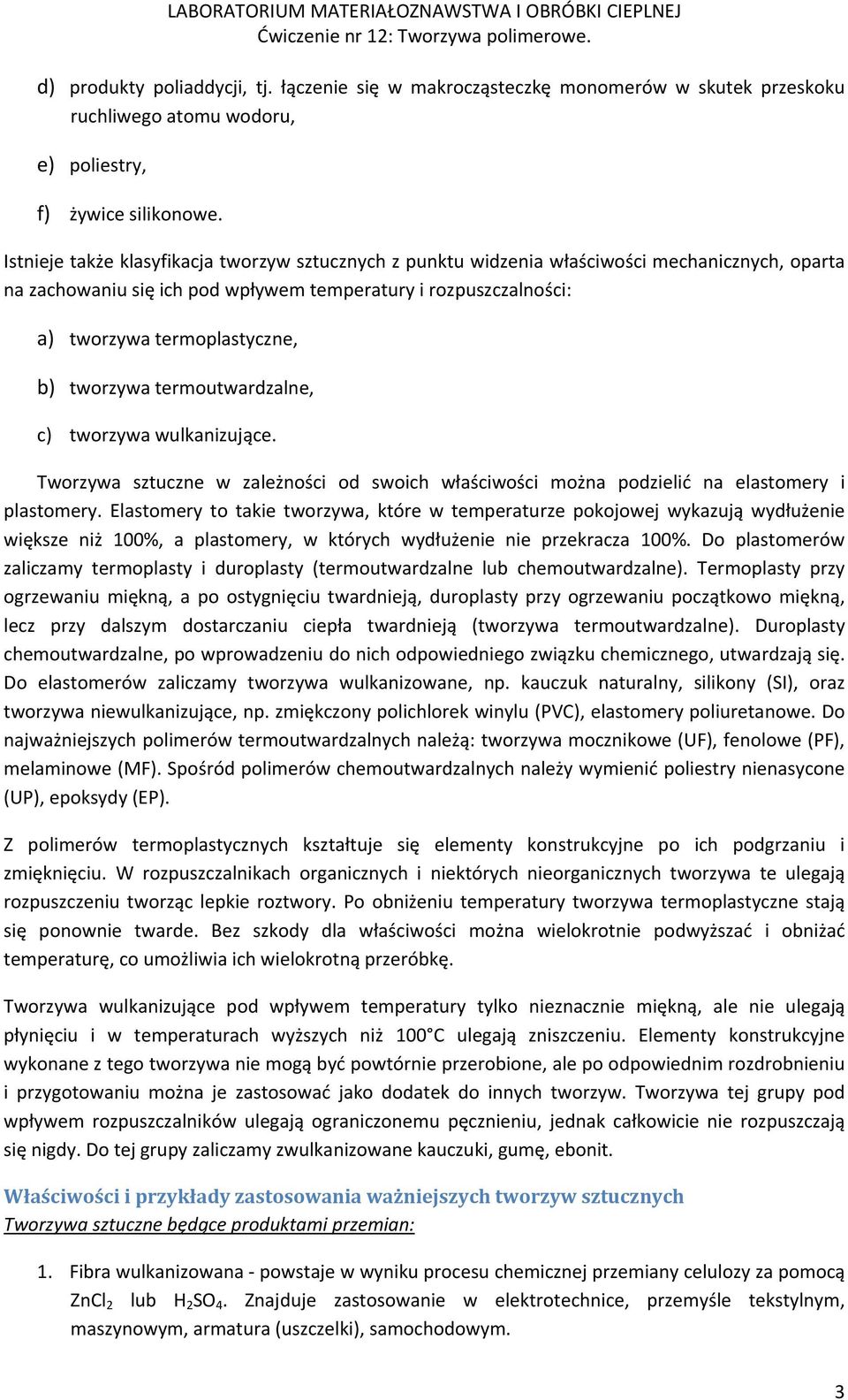 tworzywa termoutwardzalne, c) tworzywa wulkanizujące. Tworzywa sztuczne w zależności od swoich właściwości można podzielić na elastomery i plastomery.