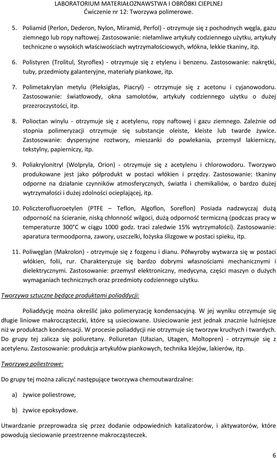 Polistyren (Trolitul, Styrofle) otrzymuje się z etylenu i benzenu. Zastosowanie: nakrętki, tuby, przedmioty galanteryjne, materiały piankowe, itp. 7.