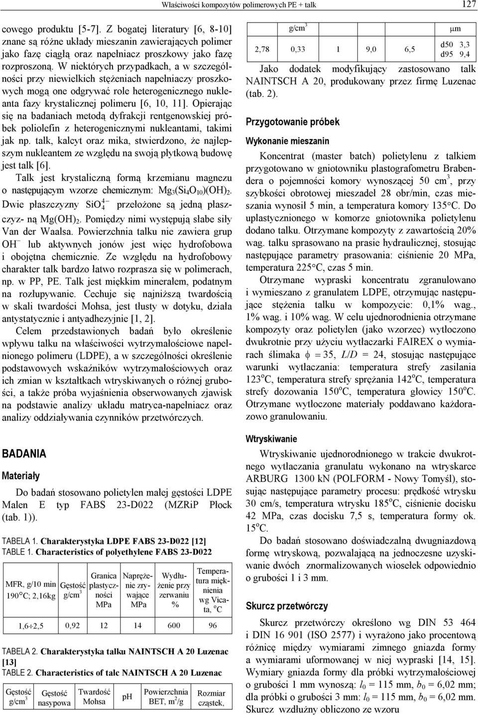 W niektórych przypadkach, a w szczególności przy niewielkich stężeniach napełniaczy proszkowych mogą one odgrywać role heterogenicznego nukleanta fazy krystalicznej polimeru [6, 10, 11].