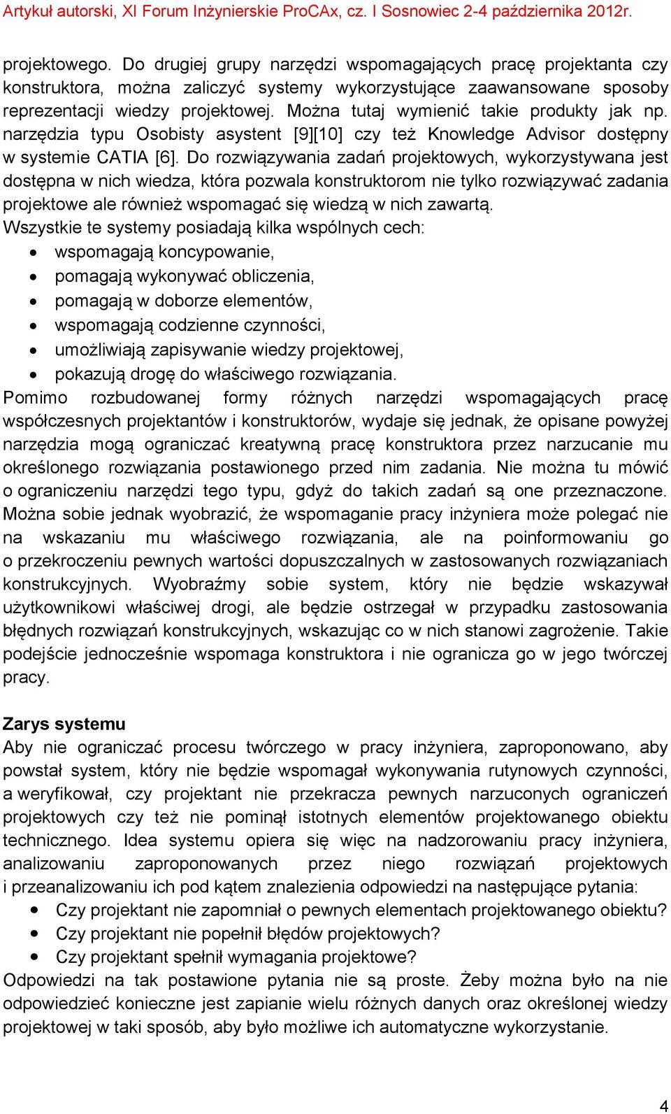 Do rozwiązywania zadań projektowych, wykorzystywana jest dostępna w nich wiedza, która pozwala konstruktorom nie tylko rozwiązywać zadania projektowe ale również wspomagać się wiedzą w nich zawartą.