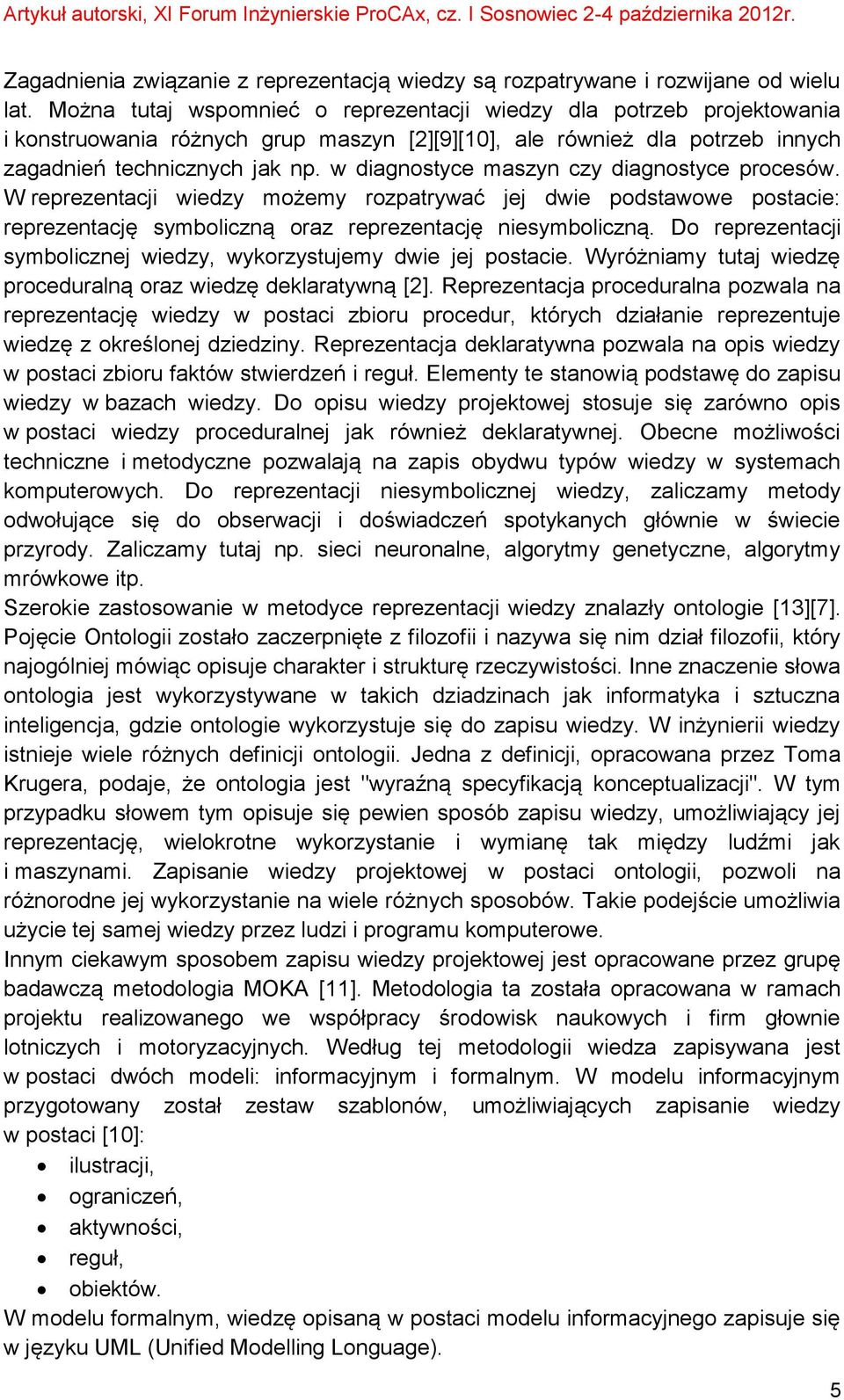 w diagnostyce maszyn czy diagnostyce procesów. W reprezentacji wiedzy możemy rozpatrywać jej dwie podstawowe postacie: reprezentację symboliczną oraz reprezentację niesymboliczną.