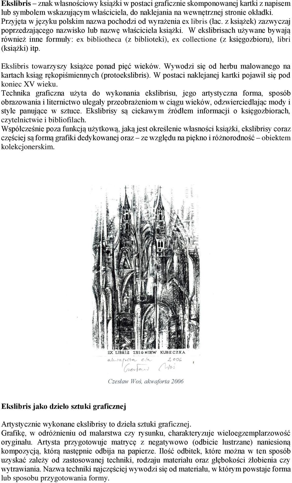 W ekslibrisach używane bywają również inne formuły: ex bibliotheca (z biblioteki), ex collectione (z księgozbioru), libri (książki) itp. Ekslibris towarzyszy książce ponad pięć wieków.