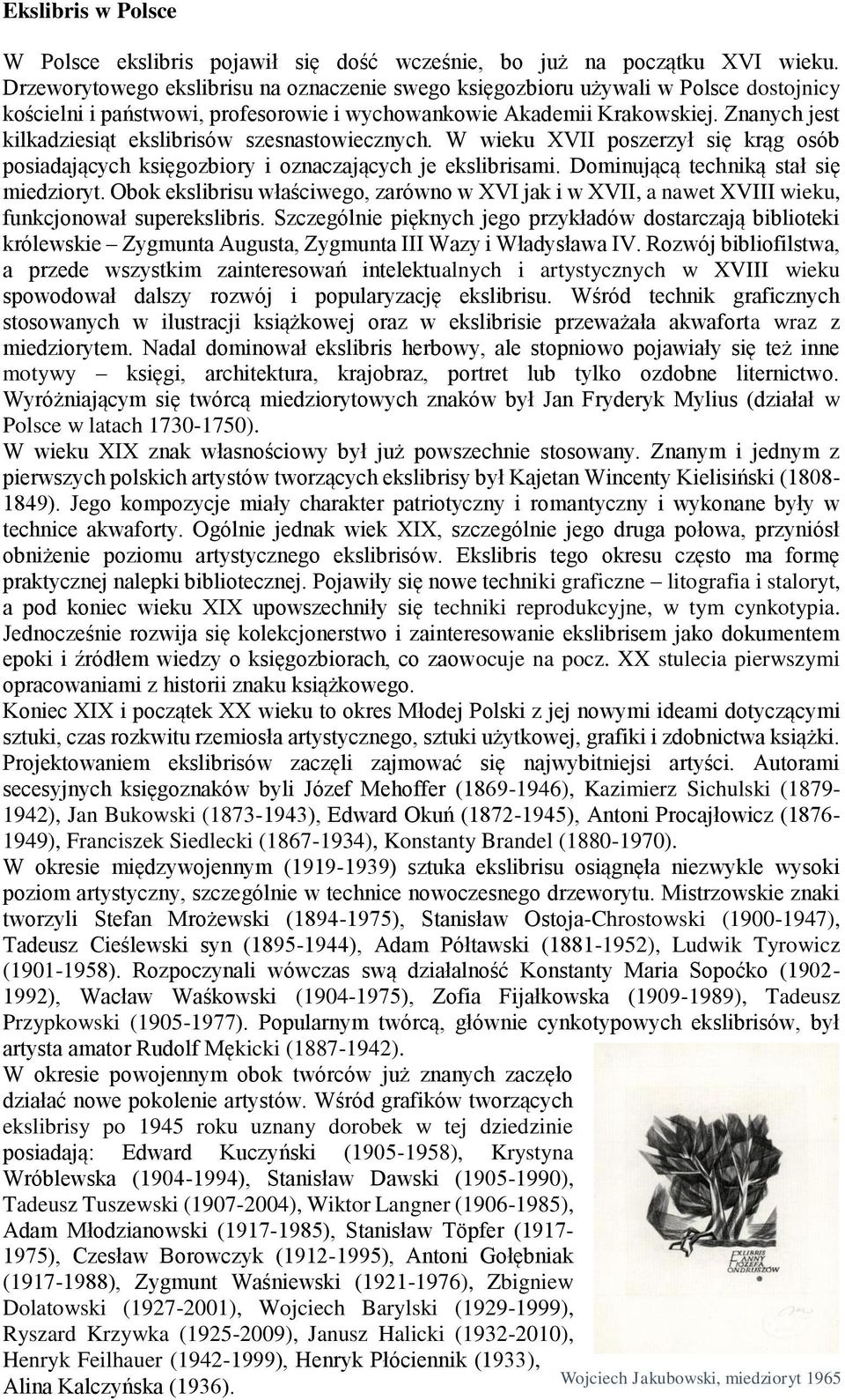 Znanych jest kilkadziesiąt ekslibrisów szesnastowiecznych. W wieku XVII poszerzył się krąg osób posiadających księgozbiory i oznaczających je ekslibrisami. Dominującą techniką stał się miedzioryt.