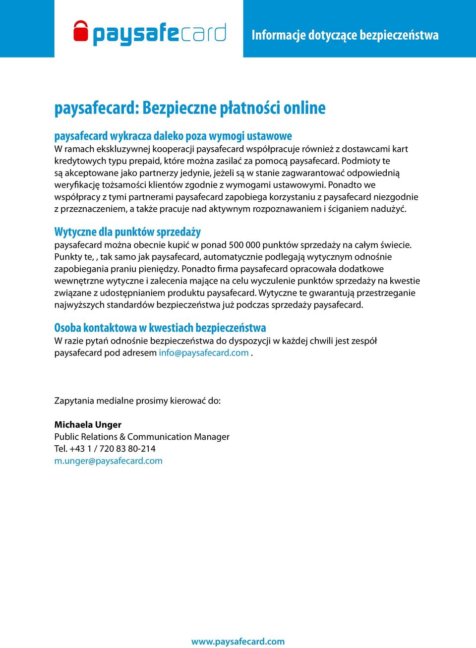 Ponadto we współpracy z tymi partnerami paysafecard zapobiega korzystaniu z paysafecard niezgodnie z przeznaczeniem, a także pracuje nad aktywnym rozpoznawaniem i ściganiem nadużyć.