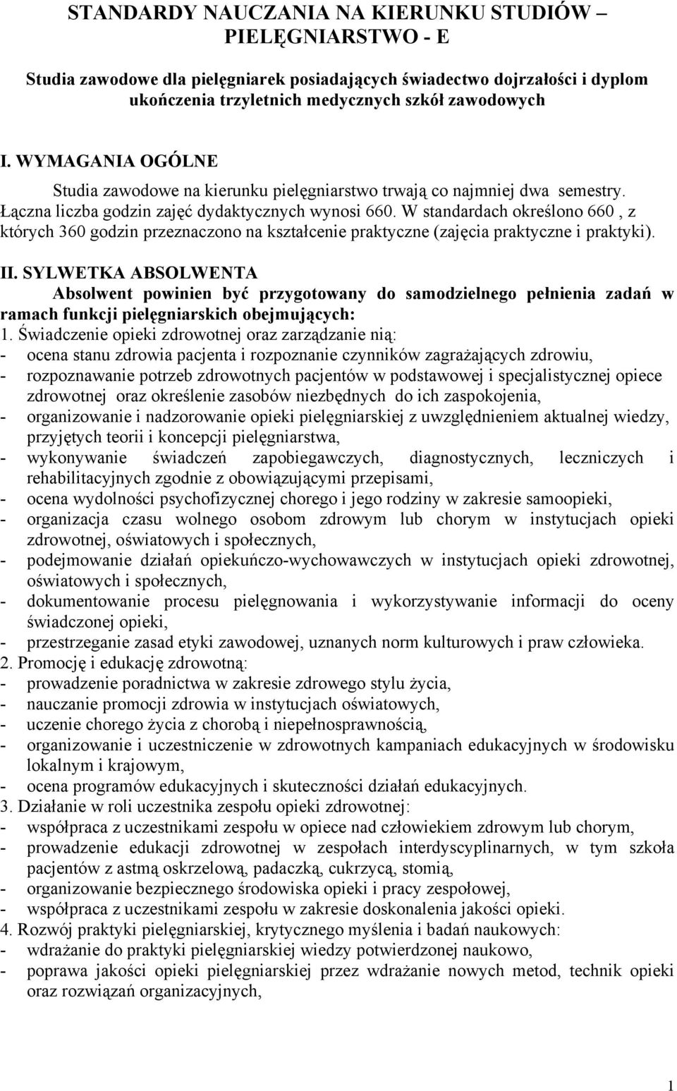 W standardach określono 660, z których 360 godzin przeznaczono na kształcenie praktyczne (zajęcia praktyczne i praktyki). II.