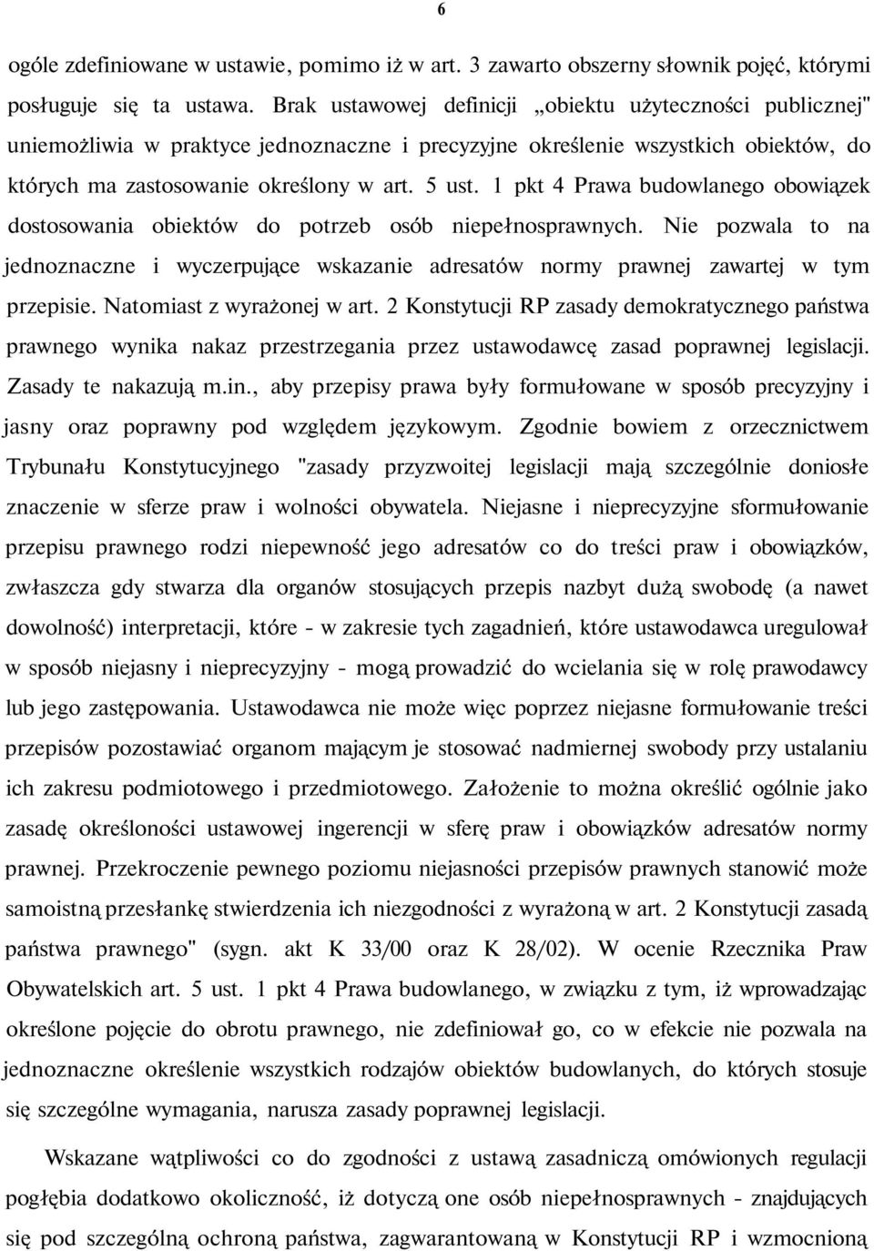 1 pkt 4 Prawa budowlanego obowiązek dostosowania obiektów do potrzeb osób niepełnosprawnych. Nie pozwala to na jednoznaczne i wyczerpujące wskazanie adresatów normy prawnej zawartej w tym przepisie.