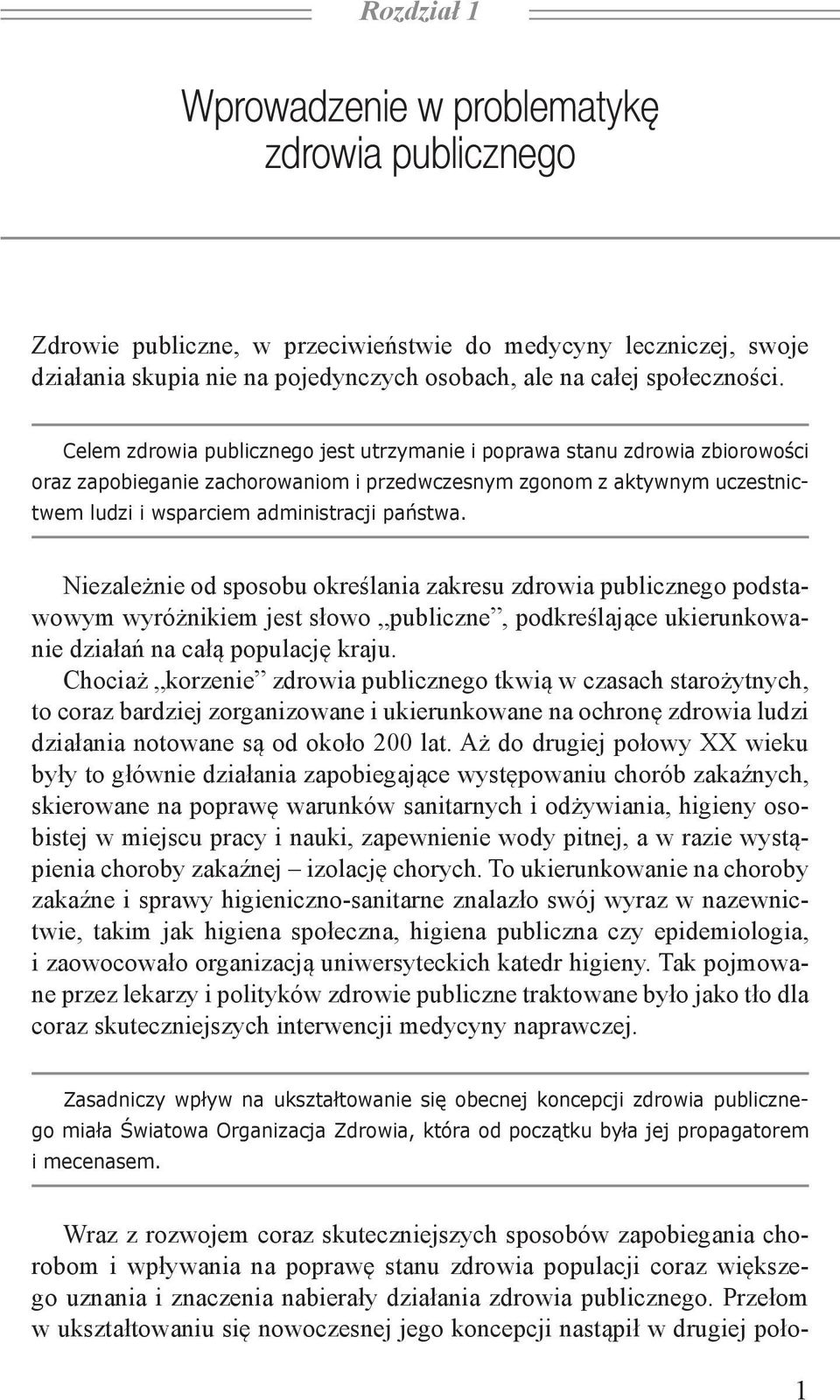 Niezależnie od sposobu określania zakresu zdrowia publicznego podstawowym wyróżnikiem jest słowo publiczne, podkreślające ukierunkowanie działań na całą populację kraju.