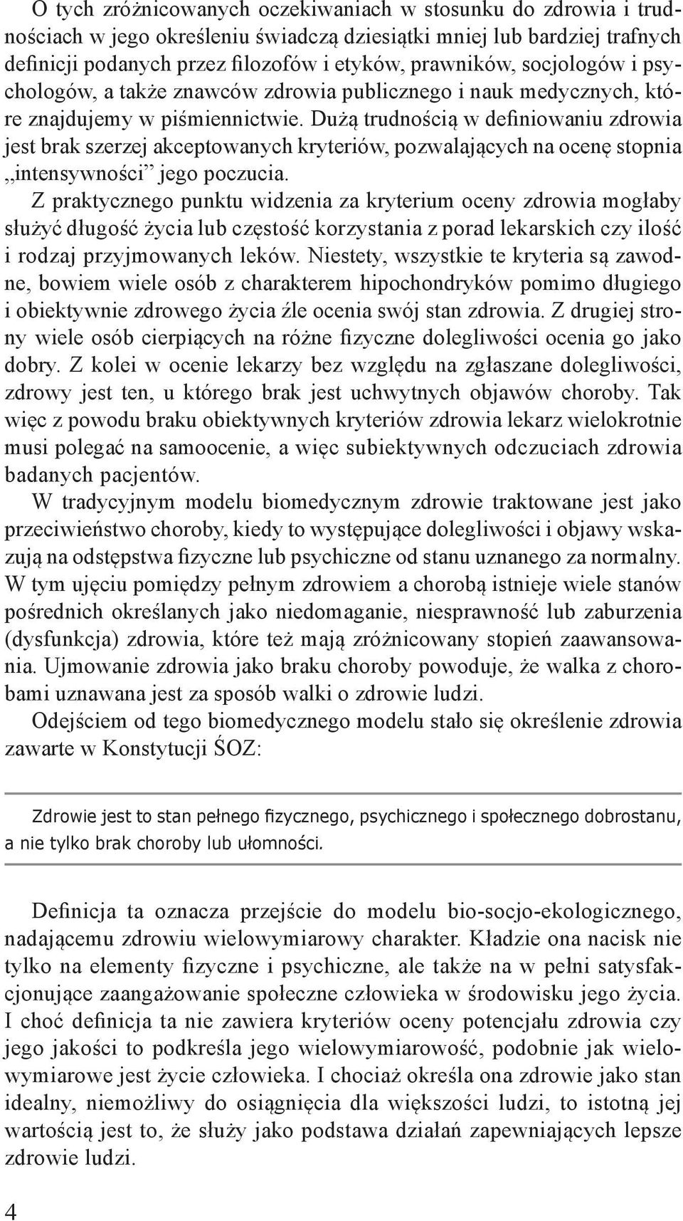 Dużą trudnością w definiowaniu zdrowia jest brak szerzej akceptowanych kryteriów, pozwalających na ocenę stopnia intensywności jego poczucia.