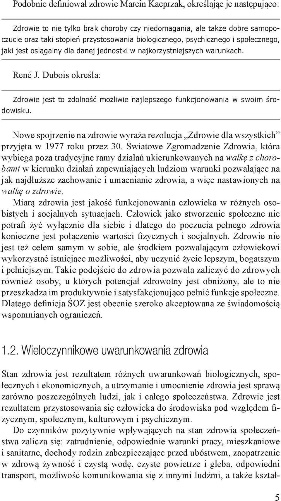 Dubois określa: Zdrowie jest to zdolność możliwie najlepszego funkcjonowania w swoim środowisku. Nowe spojrzenie na zdrowie wyraża rezolucja Zdrowie dla wszystkich przyjęta w 1977 roku przez 30.