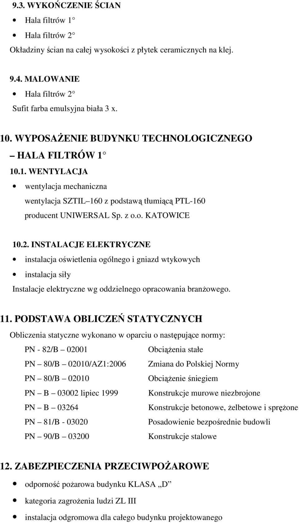 INSTALACJE ELEKTRYCZNE instalacja oświetlenia ogólnego i gniazd wtykowych instalacja siły Instalacje elektryczne wg oddzielnego opracowania branŝowego. 11.