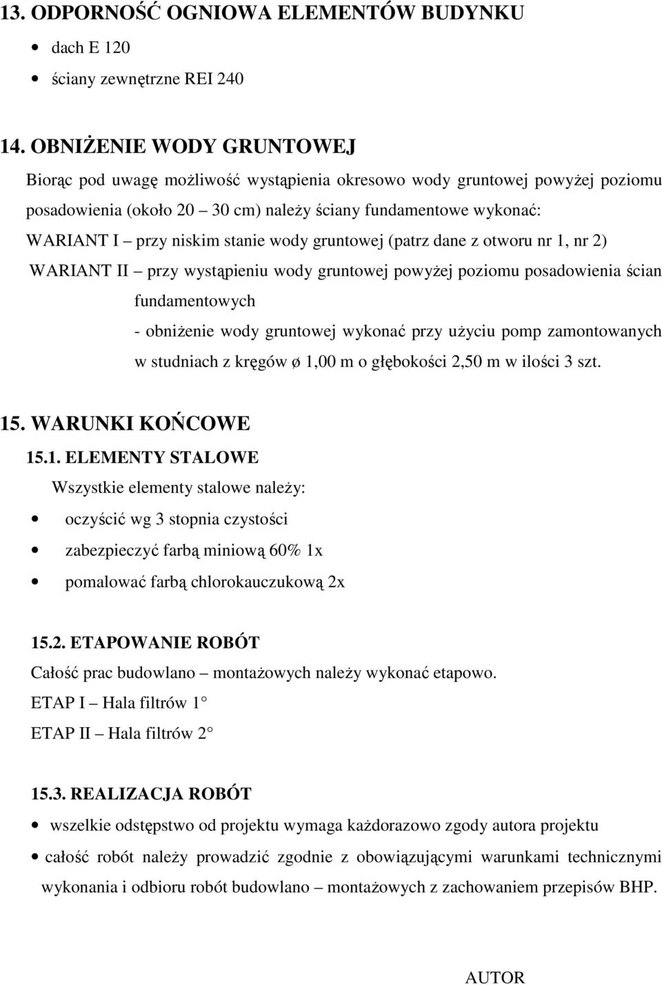 wody gruntowej (patrz dane z otworu nr 1, nr 2) WARIANT II przy wystąpieniu wody gruntowej powyŝej poziomu posadowienia ścian fundamentowych - obniŝenie wody gruntowej wykonać przy uŝyciu pomp