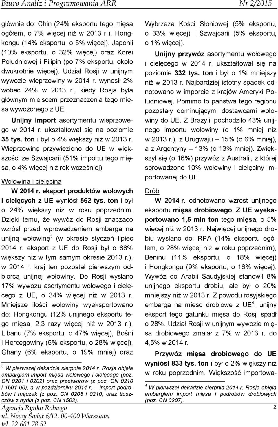 Udział Rosji w unijnym wywozie wieprzowiny w r. wynosił 2% wobec 24% w r., kiedy Rosja była głównym miejscem przeznaczenia tego mięsa wywożonego z UE. Unijny import asortymentu wieprzowego w r.