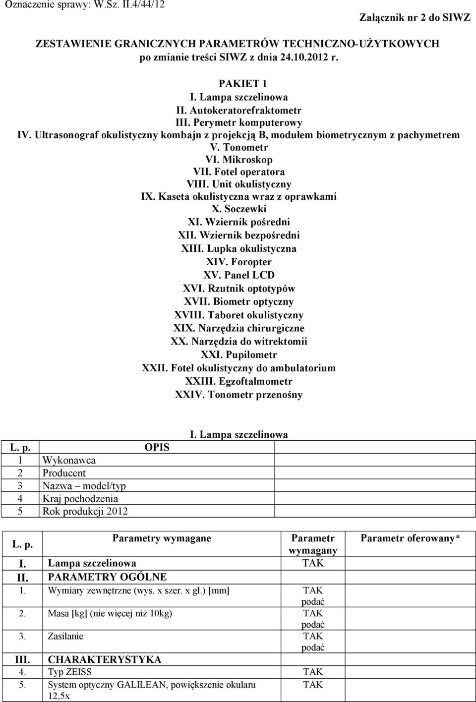 Unit okulistyczny IX. Kaseta okulistyczna wraz z oprawkami X. Soczewki XI. Wziernik pośredni XII. Wziernik bezpośredni XIII. Lupka okulistyczna XIV. Foropter XV. Panel LCD XVI. Rzutnik optotypów XVII.