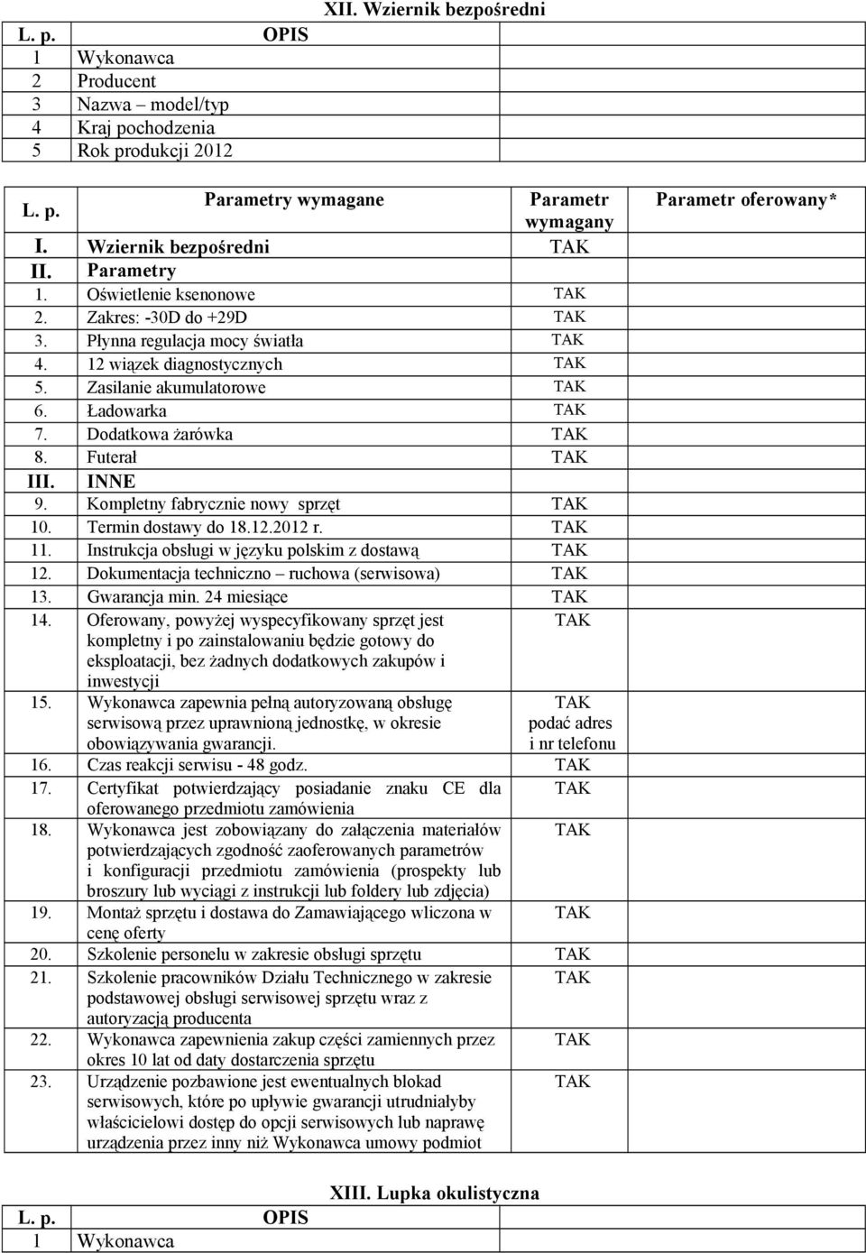 Instrukcja obsługi w języku polskim z dostawą 12. Dokumentacja techniczno ruchowa (serwisowa) 13. Gwarancja min. 24 miesiące 14. Oferowany, powyżej wyspecyfikowany sprzęt jest 15.
