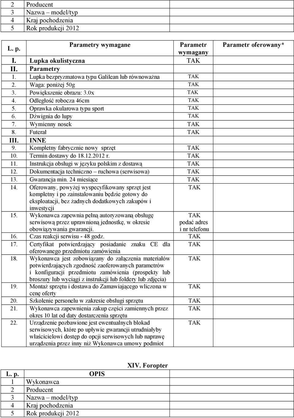 Dokumentacja techniczno ruchowa (serwisowa) 13. Gwarancja min. 24 miesiące 14. Oferowany, powyżej wyspecyfikowany sprzęt jest 15.