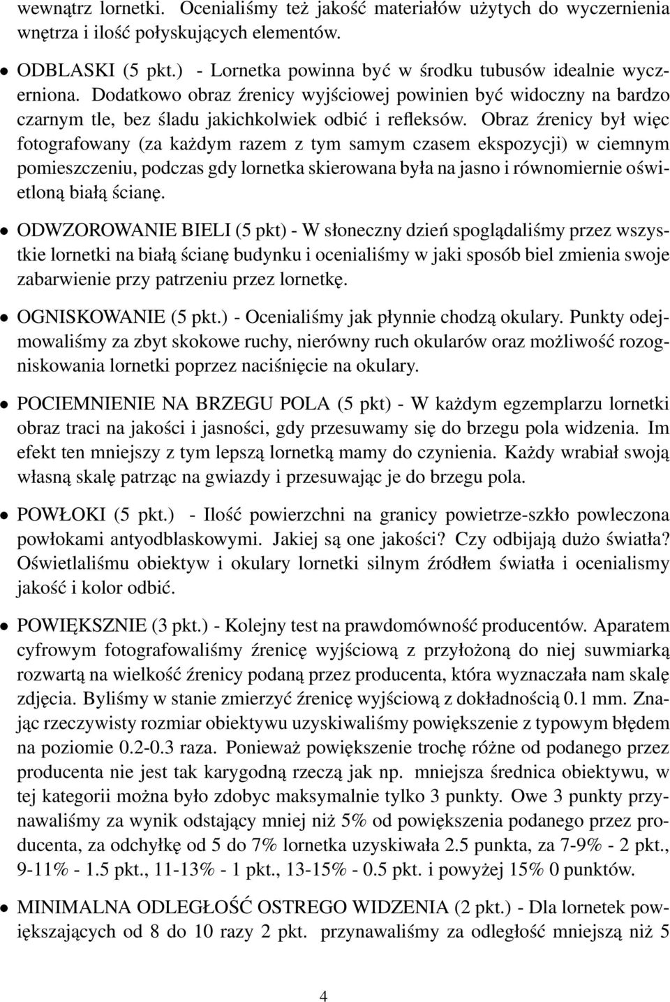 Obraz źrenicy był więc fotografowany (za każdym razem z tym samym czasem ekspozycji) w ciemnym pomieszczeniu, podczas gdy lornetka skierowana była na jasno i równomiernie oświetloną białą ścianę.