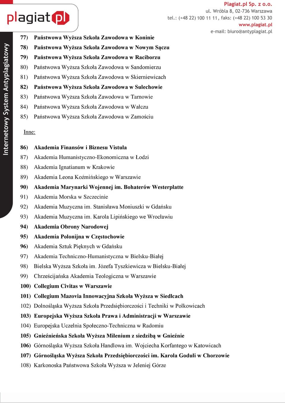 85) Państwowa Wyższa Szkoła Zawodowa w Zamościu Inne: 86) Akademia Finansów i Biznesu Vistula 87) Akademia Humanistyczno-Ekonomiczna w Łodzi 88) Akademia Ignatianum w Krakowie 89) Akademia Leona