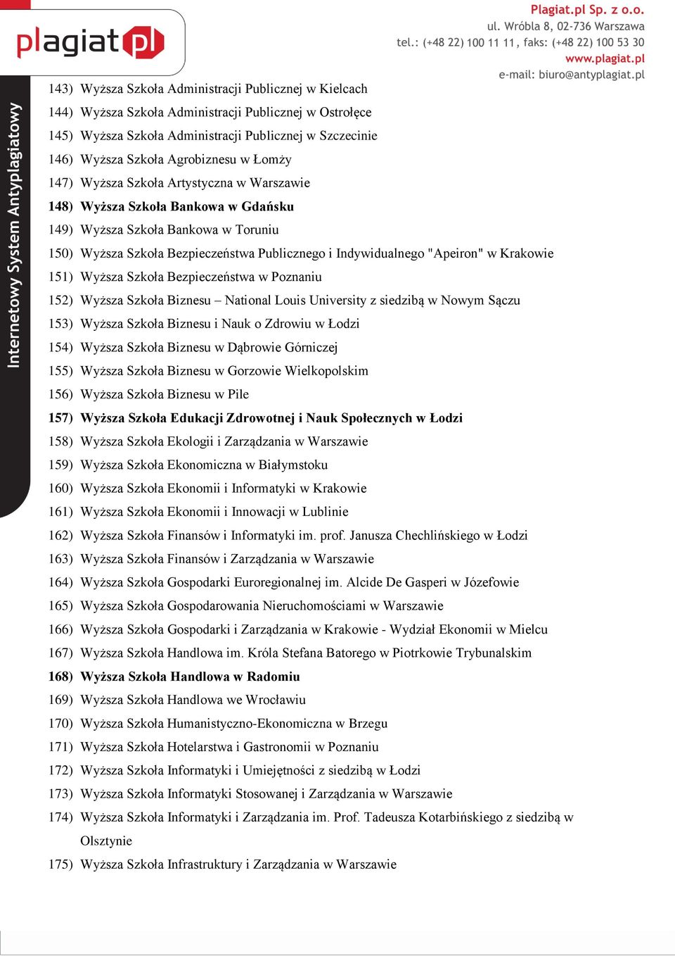 Krakowie 151) Wyższa Szkoła Bezpieczeństwa w Poznaniu 152) Wyższa Szkoła Biznesu National Louis University z siedzibą w Nowym Sączu 153) Wyższa Szkoła Biznesu i Nauk o Zdrowiu w Łodzi 154) Wyższa