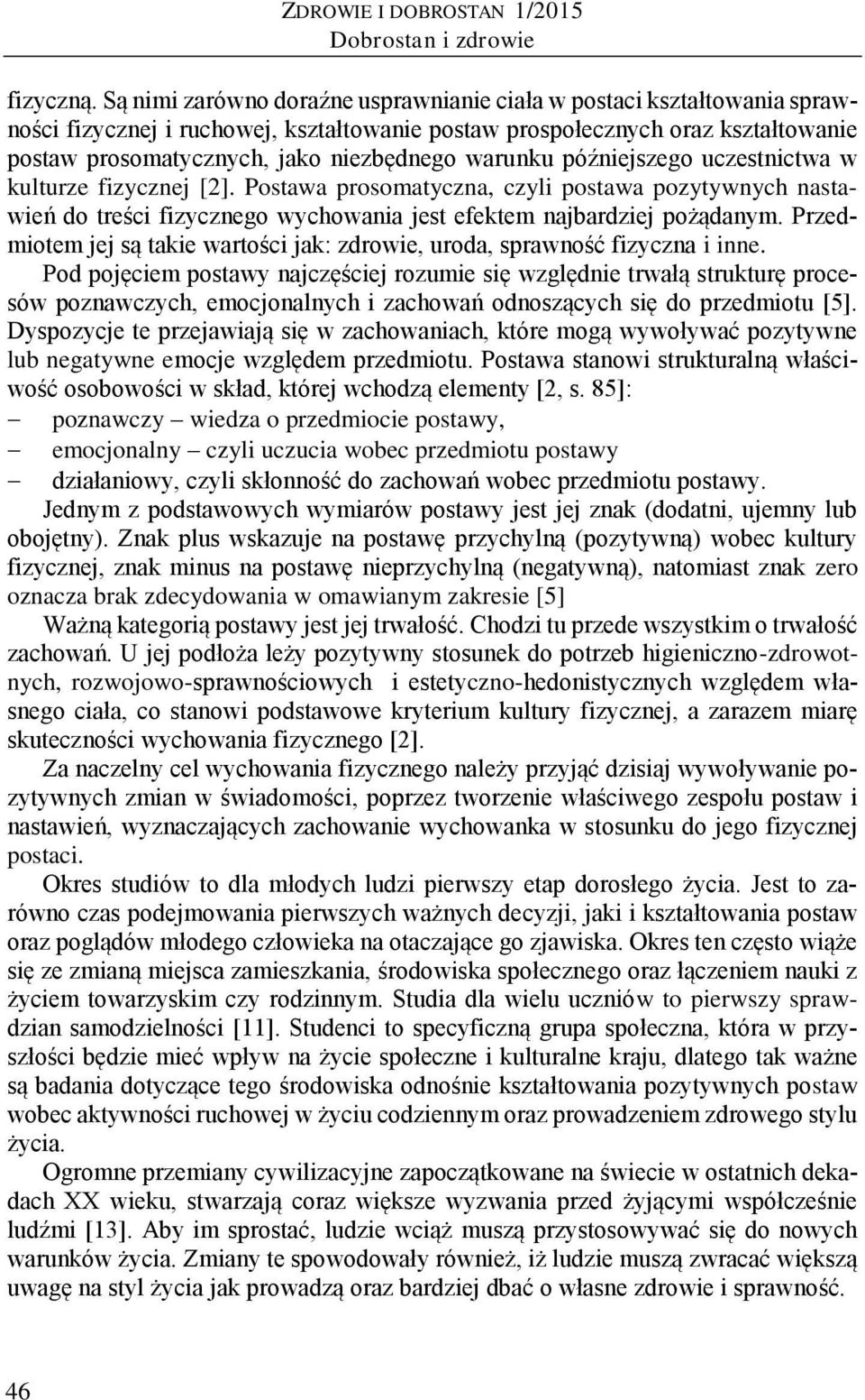 warunku późniejszego uczestnictwa w kulturze fizycznej [2]. Postawa prosomatyczna, czyli postawa pozytywnych nastawień do treści fizycznego wychowania jest efektem najbardziej pożądanym.