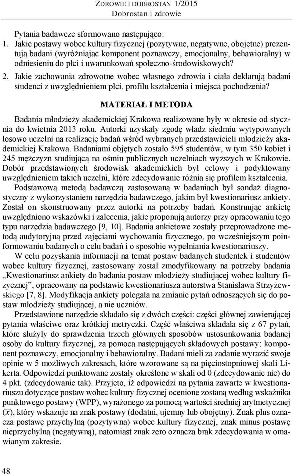 społeczno-środowiskowych? 2. Jakie zachowania zdrowotne wobec własnego zdrowia i ciała deklarują badani studenci z uwzględnieniem płci, profilu kształcenia i miejsca pochodzenia?