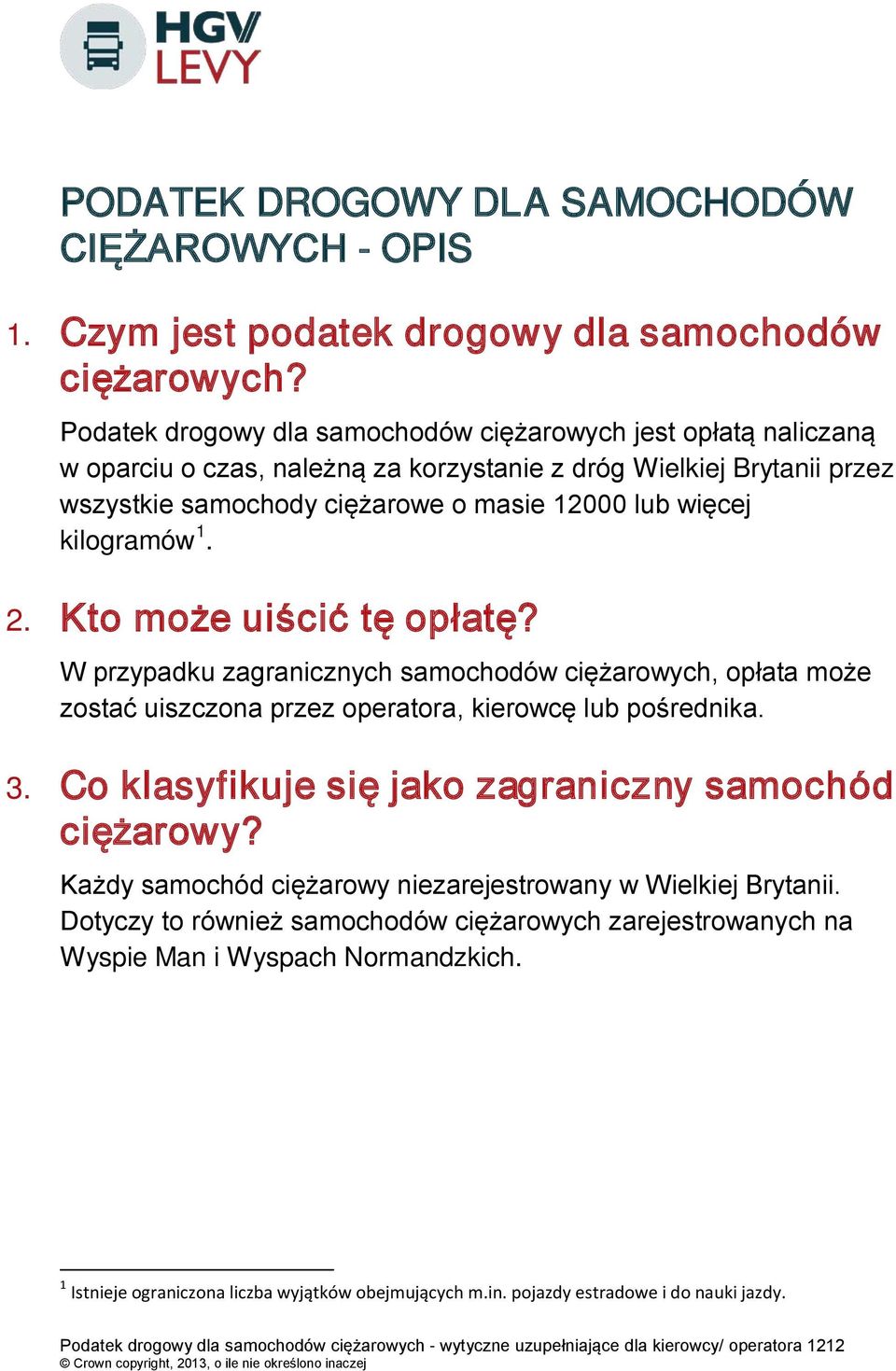 kilogramów 1. 2. Kto może uiścić tę opłatę? W przypadku zagranicznych samochodów ciężarowych, opłata może zostać uiszczona przez operatora, kierowcę lub pośrednika. 3.