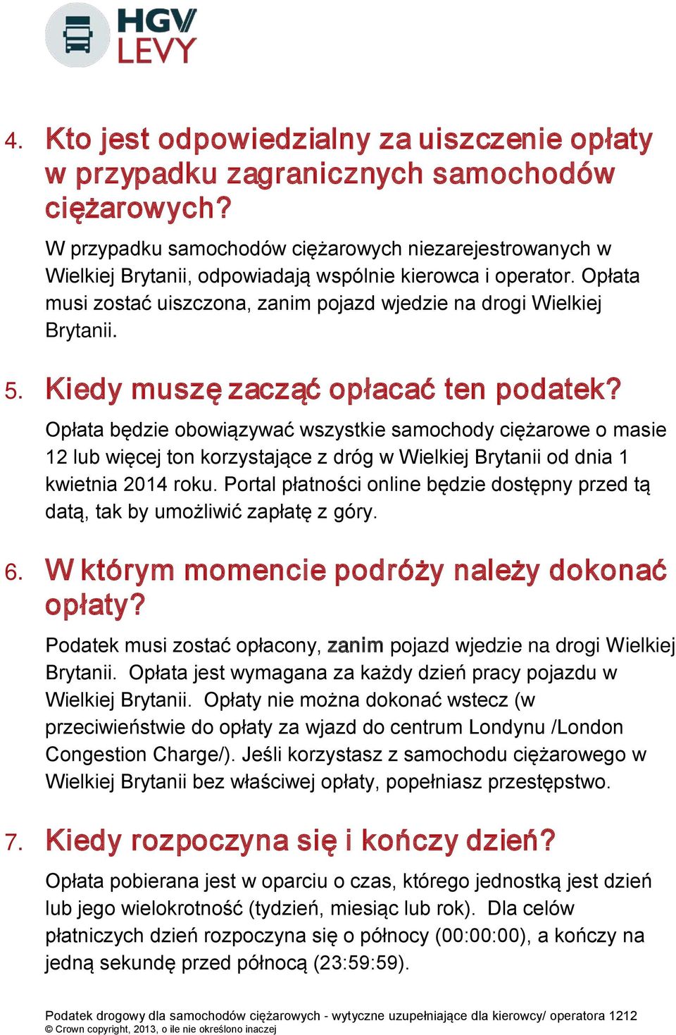 Kiedy muszę zacząć opłacać ten podatek? Opłata będzie obowiązywać wszystkie samochody ciężarowe o masie 12 lub więcej ton korzystające z dróg w Wielkiej Brytanii od dnia 1 kwietnia 2014 roku.