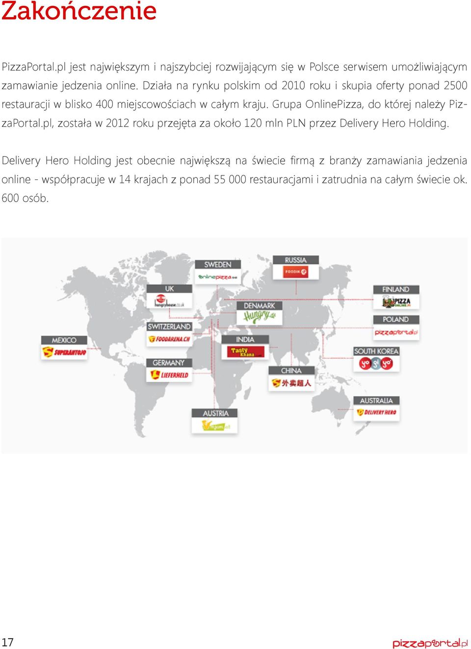 Grupa OnlinePizza, do której należy PizzaPortal.pl, została w 2012 roku przejęta za około 120 mln PLN przez Delivery Hero Holding.