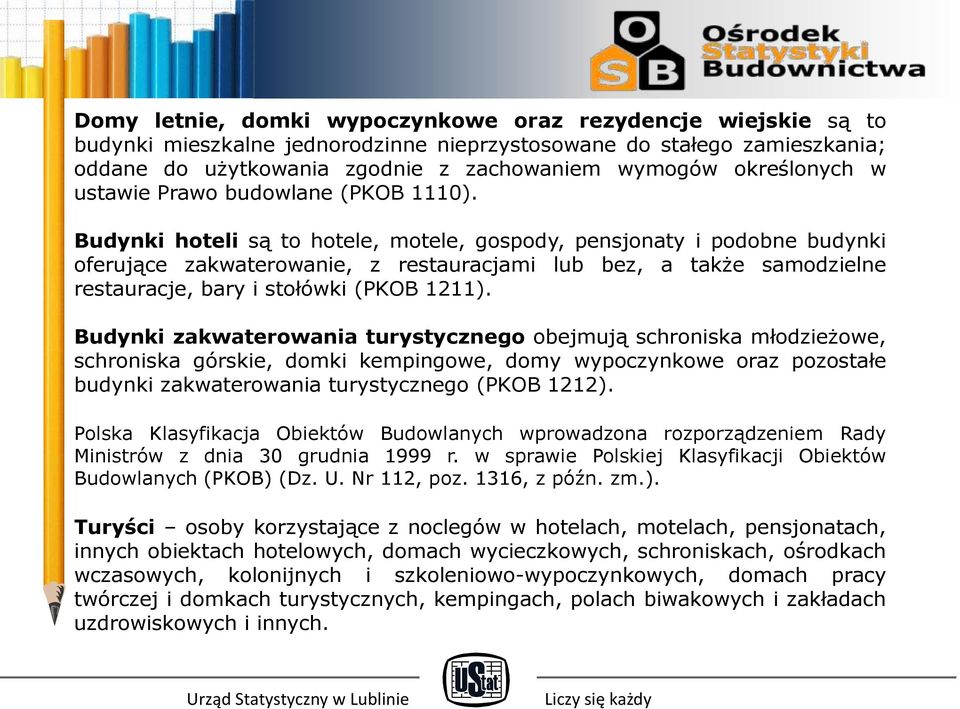 Budynki hoteli są to hotele, motele, gospody, pensjonaty i podobne budynki oferujące zakwaterowanie, z restauracjami lub bez, a także samodzielne restauracje, bary i stołówki (PKOB 1211).