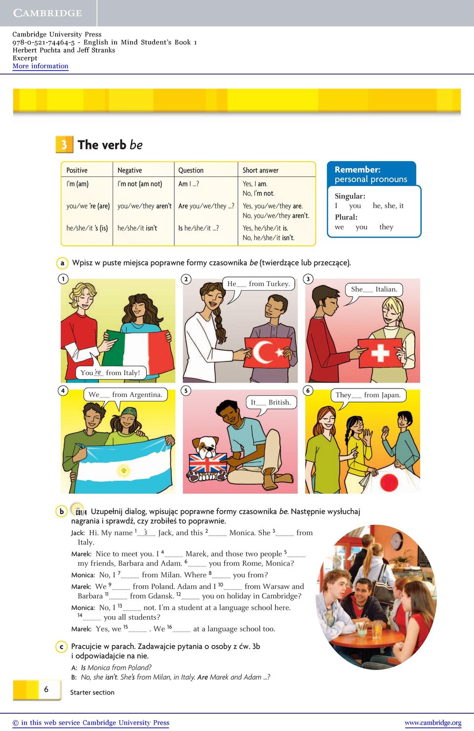 No, he/she/it isn t. Rememer: personl pronouns Singulr: I you he, she, it Plurl: we you they Wpisz w puste miejs poprwne formy zsownik e (twierzàe lu przezàe). He from Turkey. She Itlin.