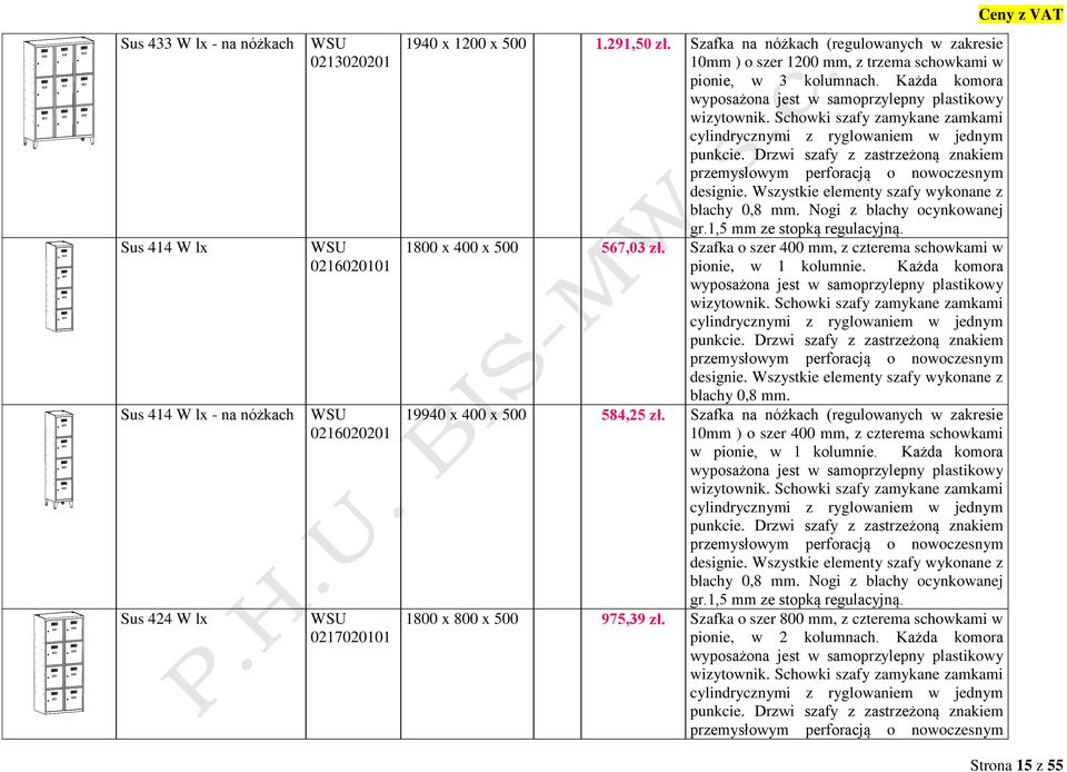 ,5 mm ze stopką regulacyjną. 800 x 400 x 500 567,03 zł. Szafka o szer 400 mm, z czterema schowkami w pionie, w kolumnie. Każda komora wizytownik. blachy 0,8 mm. 9940 x 400 x 500 584,25 zł.