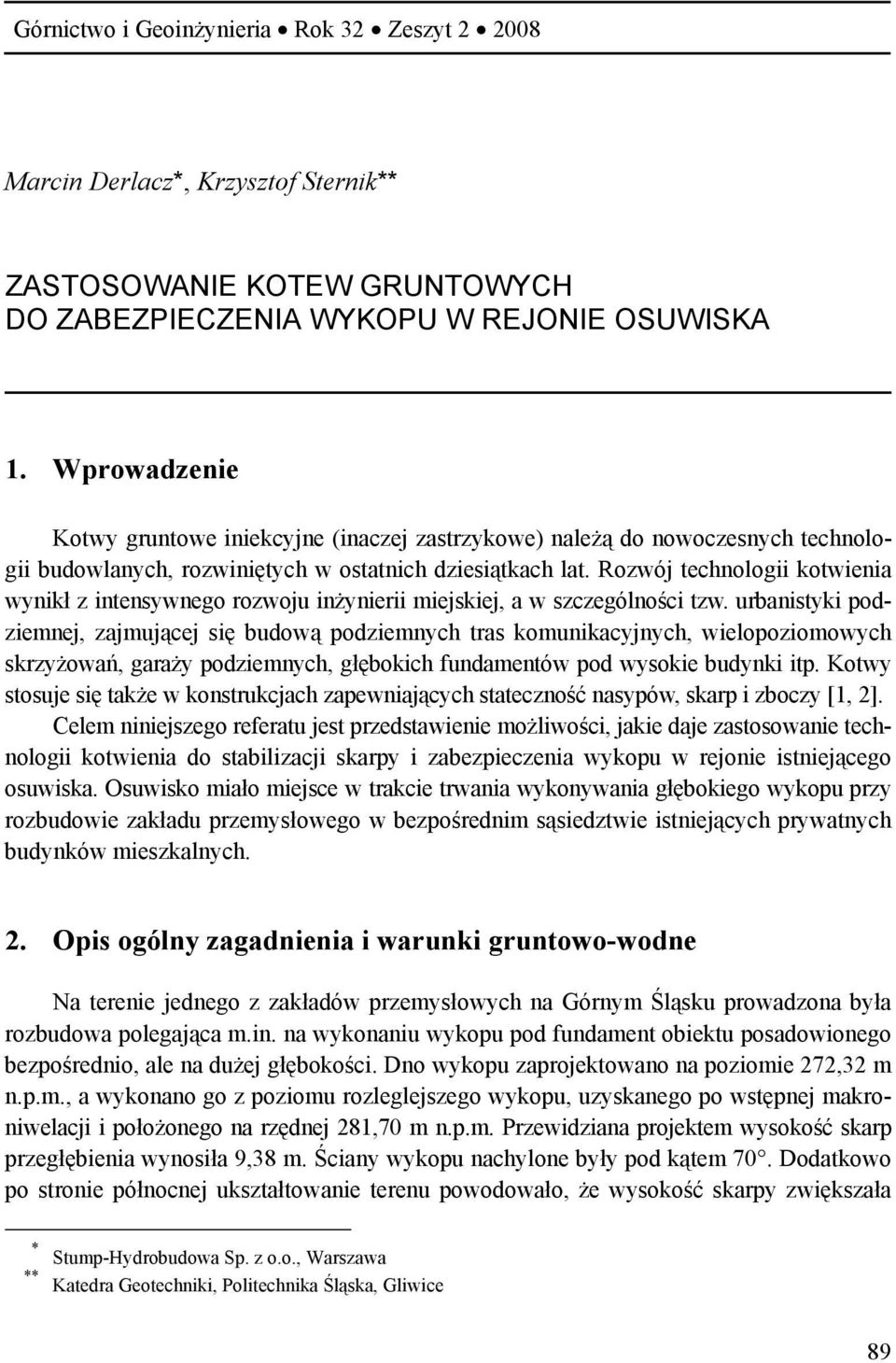 Rozwój technologii kotwienia wynikł z intensywnego rozwoju inżynierii miejskiej, a w szczególności tzw.