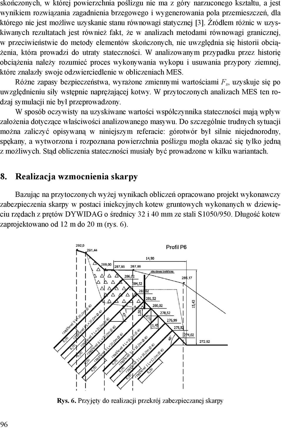 Źródłem różnic w uzyskiwanych rezultatach jest również fakt, że w analizach metodami równowagi granicznej, w przeciwieństwie do metody elementów skończonych, nie uwzględnia się historii obciążenia,