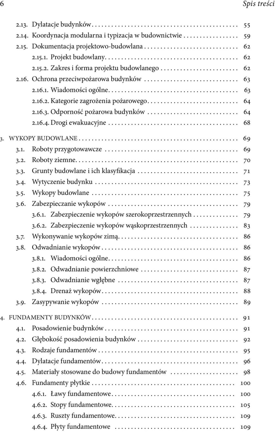 .. 68 3. WYKOPY BUDOWLANE... 69 3.1. Roboty przygotowawcze... 69 3.2. Roboty ziemne... 70 3.3. Grunty budowlane i ich klasyfikacja... 71 3.4. Wytyczenie budynku... 73 3.5. Wykopy budowlane... 75 3.6. Zabezpieczanie wykopów.