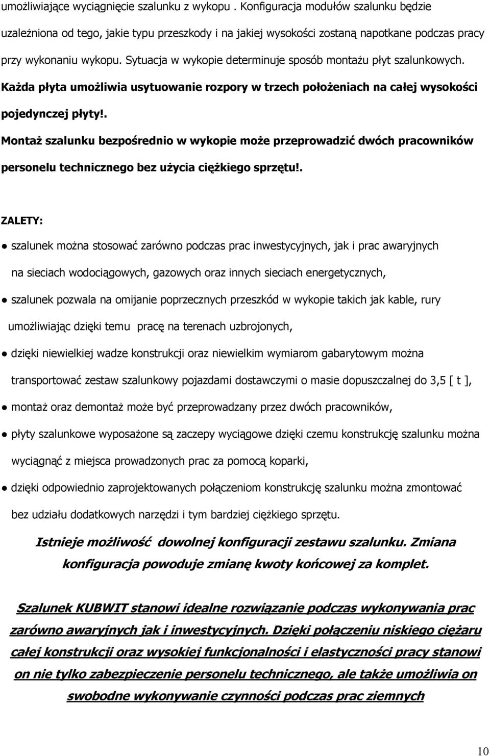 Sytuacja w wykopie determinuje sposób montażu płyt szalunkowych. Każda płyta umożliwia usytuowanie rozpory w trzech położeniach na całej wysokości pojedynczej płyty!