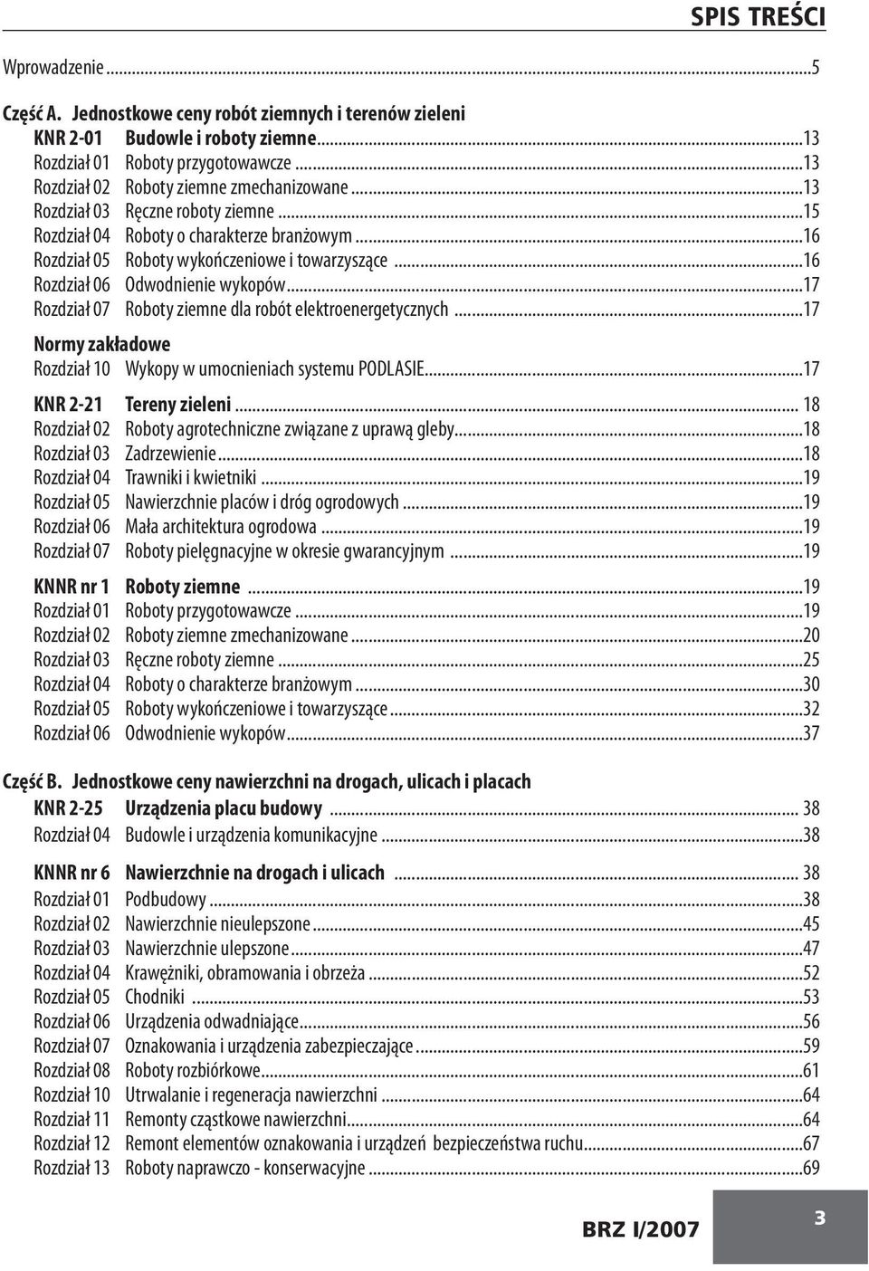 ..16 Rozdział 06 Odwodnienie wykopów...17 Rozdział 07 Roboty ziemne dla robót elektroenergetycznych...17 Normy zakładowe Rozdział 10 Wykopy w umocnieniach systemu PODLASIE...17 KNR 2-21 Tereny zieleni.