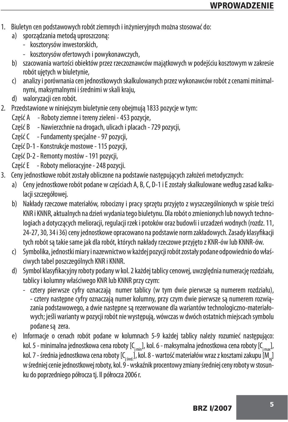 wartości obiektów przez rzeczoznawców majątkowych w podejściu kosztowym w zakresie robót ujętych w biuletynie, c) analizy i porównania cen jednostkowych skalkulowanych przez wykonawców robót z cenami
