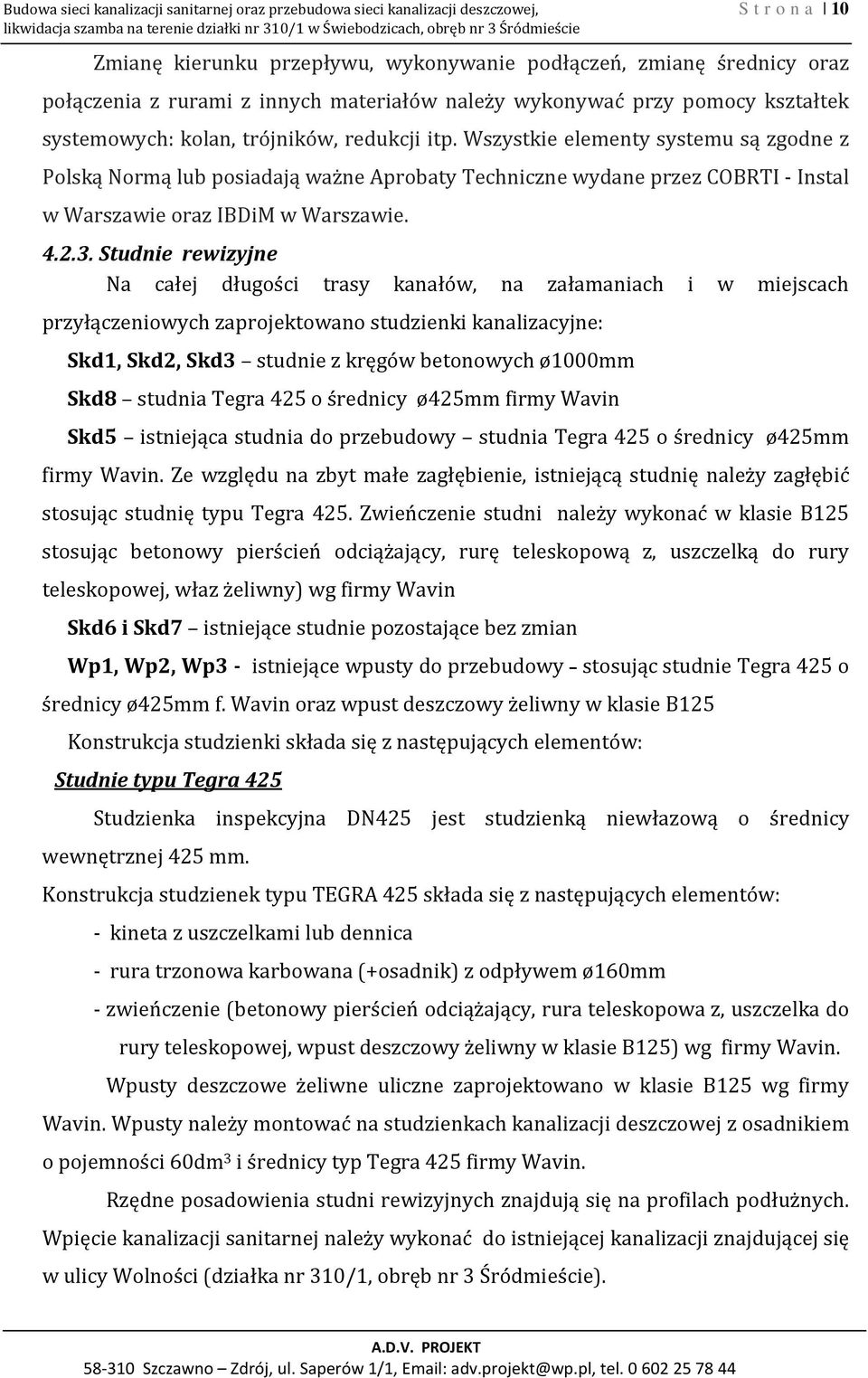 Wszystkie elementy systemu są zgodne z Polską Normą lub posiadają ważne Aprobaty Techniczne wydane przez COBRTI - Instal w Warszawie oraz IBDiM w Warszawie. 4.2.3.