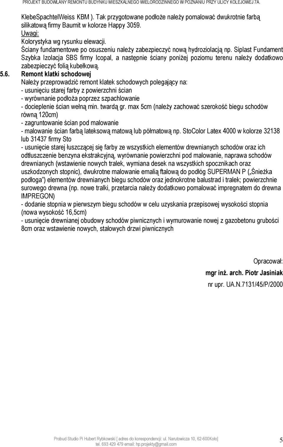 Siplast Fundament Szybka Izolacja SBS firmy Icopal, a następnie ściany poniżej poziomu terenu należy dodatkowo zabezpieczyć folią kubełkową. 5.6.