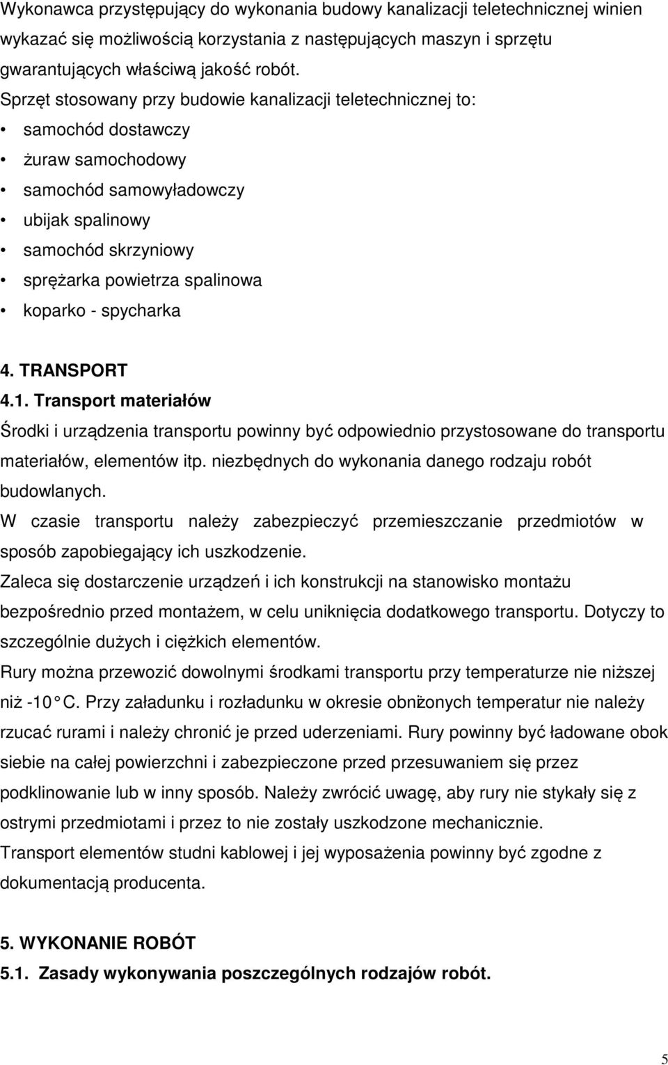 spycharka 4. TRANSPORT 4.1. Transport materiałów Środki i urządzenia transportu powinny być odpowiednio przystosowane do transportu materiałów, elementów itp.