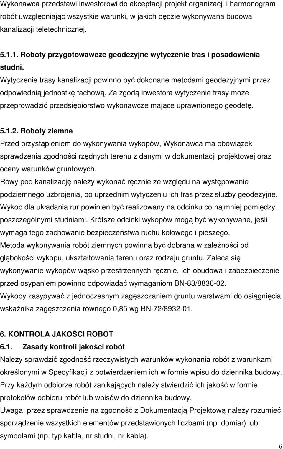 Za zgodą inwestora wytyczenie trasy może przeprowadzić przedsiębiorstwo wykonawcze mające uprawnionego geodetę. 5.1.2.