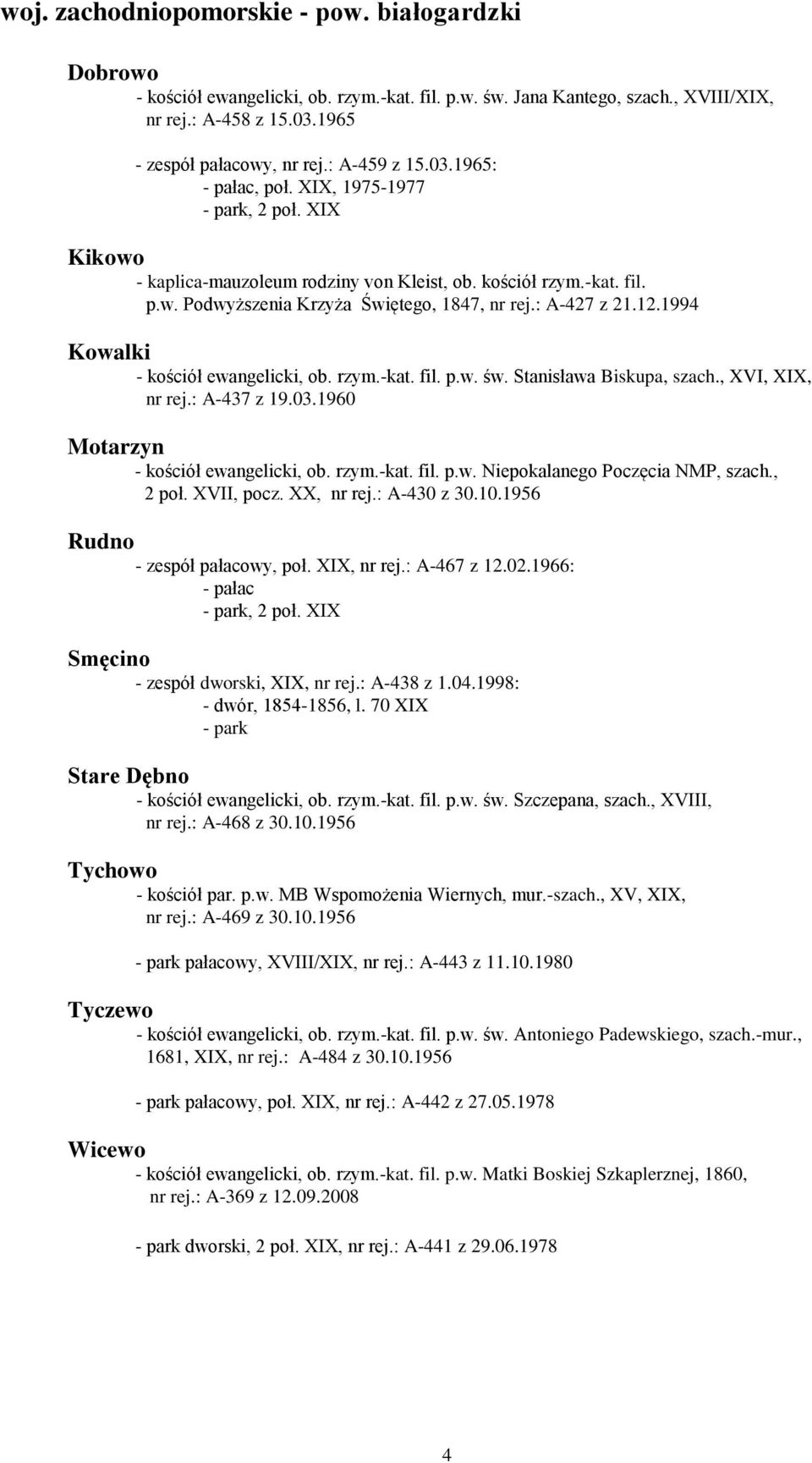: A-427 z 21.12.1994 Kowalki - kościół ewangelicki, ob. rzym.-kat. fil. p.w. św. Stanisława Biskupa, szach., XVI, XIX, nr rej.: A-437 z 19.03.1960 Motarzyn - kościół ewangelicki, ob. rzym.-kat. fil. p.w. Niepokalanego Poczęcia NMP, szach.