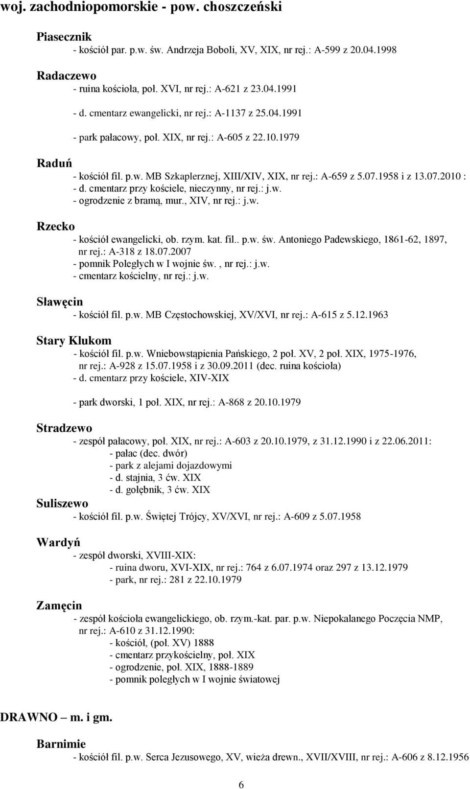 07.2010 : - d. cmentarz przy kościele, nieczynny, nr rej.: j.w. - ogrodzenie z bramą, mur., XIV, nr rej.: j.w. Rzecko - kościół ewangelicki, ob. rzym. kat. fil.. p.w. św.