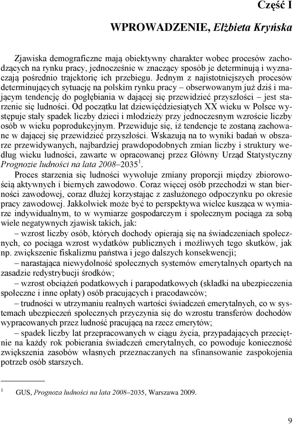 Jednym z najistotniejszych procesów determinujących sytuację na polskim rynku pracy obserwowanym już dziś i mającym tendencję do pogłębiania w dającej się przewidzieć przyszłości jest starzenie się