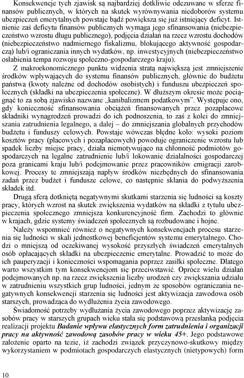 Istnienie zaś deficytu finansów publicznych wymaga jego sfinansowania (niebezpieczeństwo wzrostu długu publicznego), podjęcia działań na rzecz wzrostu dochodów (niebezpieczeństwo nadmiernego