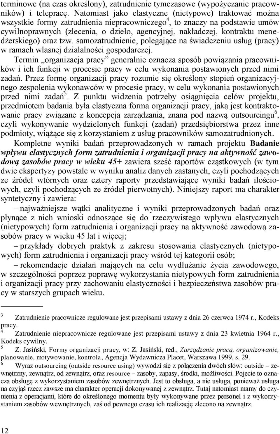 kontraktu menedżerskiego) oraz tzw. samozatrudnienie, polegające na świadczeniu usług (pracy) w ramach własnej działalności gospodarczej.